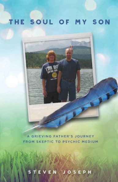 The Soul Of My Son: A Grieving Father'S Journey From Skeptic To Psychic Medium