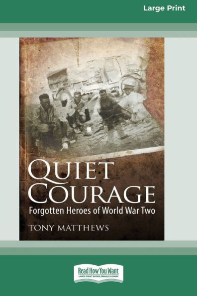 Quiet Courage: Forgotten Heroes Of World War Two [16Pt Large Print Edition]