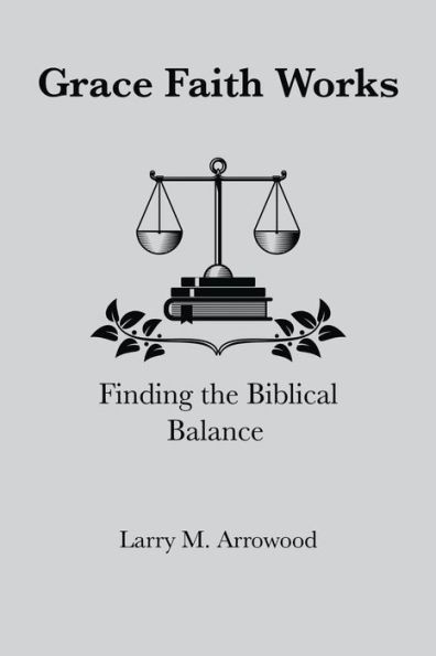 Grace Faith Works, Finding The Biblical Balance