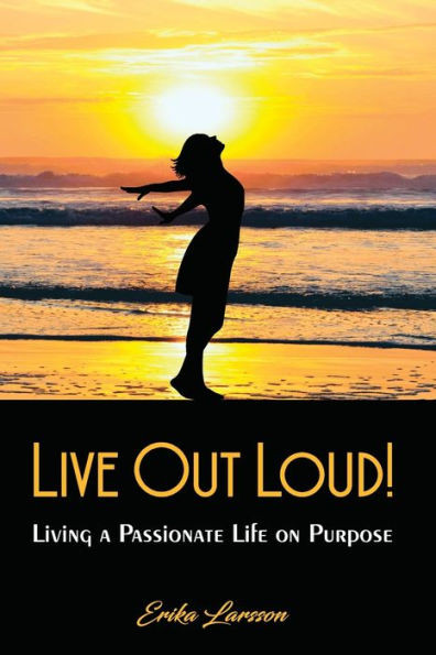 Live Out Loud!: Living A Passionate Life On Purpose