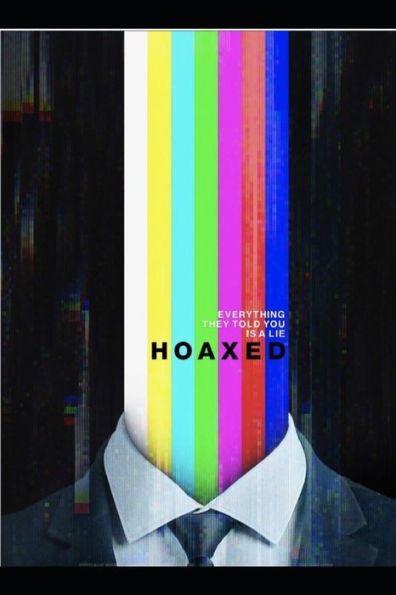 Hoaxed: Everything They Told You Is A Lie