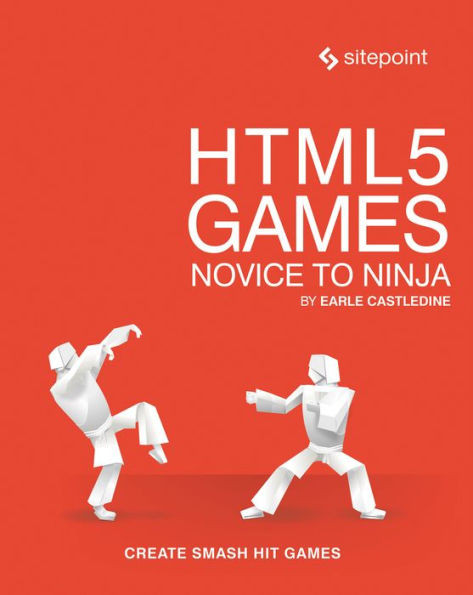 Html5 Games: Novice To Ninja: Create Smash Hit Games In Html5