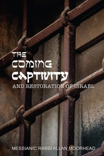 The Coming Captivity And Restoration Of Israel