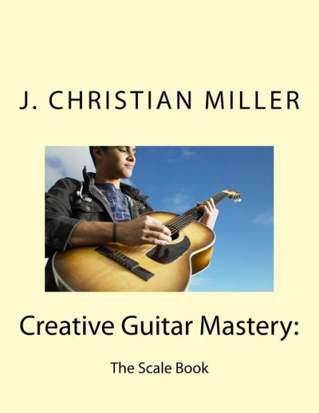 Creative Guitar Mastery:: The Scale Book