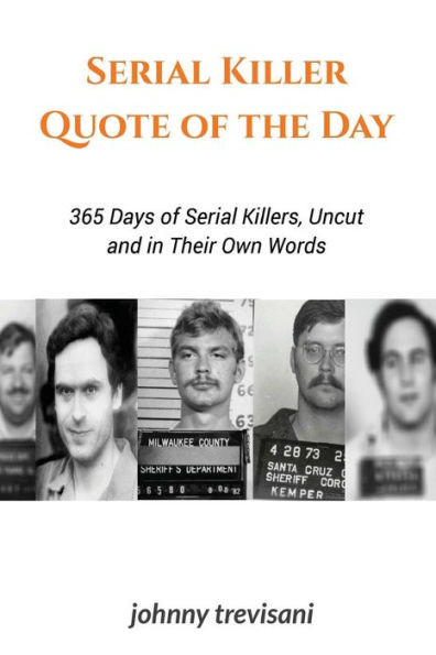 Serial Killer Quote Of The Day: 365 Days Of Serial Killers Uncut And In Their Own Words