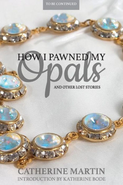 How I Pawned My Opals And Other Lost Stories (To Be Continued)