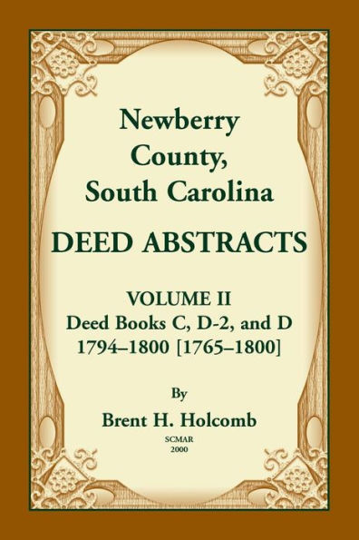 Newberry County, South Carolina Deed Abstracts. Volume Ii: Deed Books C, D-2, And D. 1794-1800 [1765-1800]