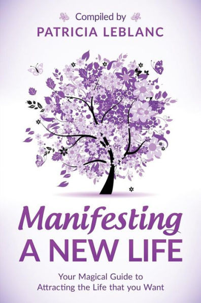Manifesting A New Life: Your Magical Guide To Attracting The Life That You Want