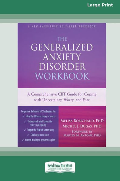The Generalized Anxiety Disorder Workbook: A Comprehensive Cbt Guide For Coping With Uncertainty, Worry, And Fear [Standard Large Print 16 Pt Edition]