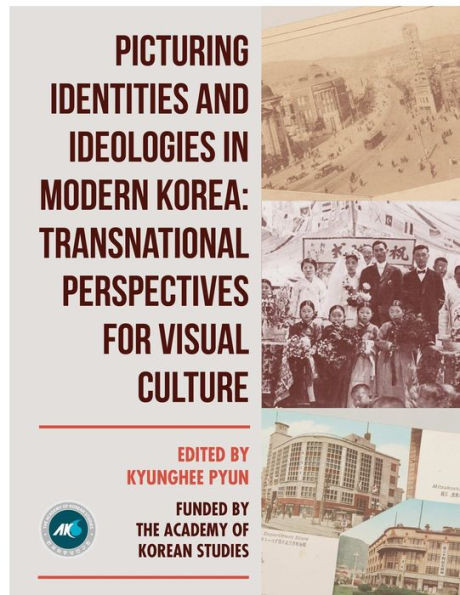 Picturing Identities And Ideologies In Modern Korea: Transnational Perspectives For Visual Culture