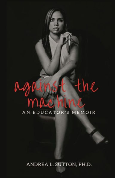 Against The Machine: An Educator'S Memoir