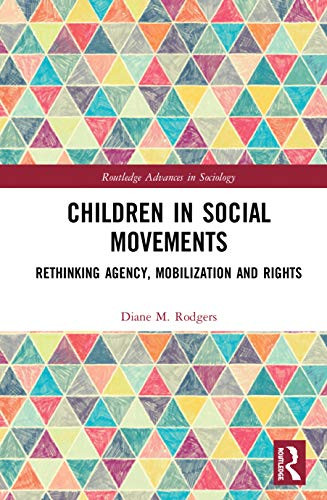 Children in Social Movements: Rethinking Agency, Mobilization and Rights (Routledge Advances in Sociology)