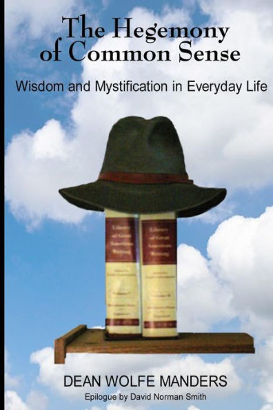 The Hegemony Of Common Sense: Wisdom And Mystification In Everyday Life