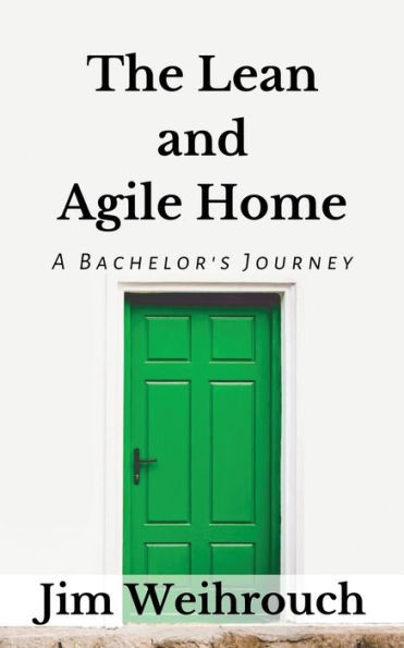 The Lean And Agile Home: A Bachelor'S Journey