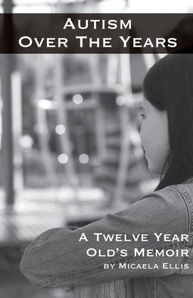 Autism Over The Years: A Twelve Year Old'S Memoir