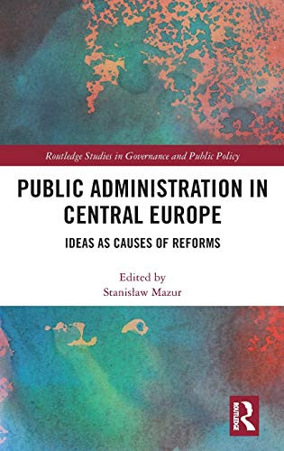 Public Administration in Central Europe: Ideas as Causes of Reforms (Routledge Studies in Governance and Public Policy)