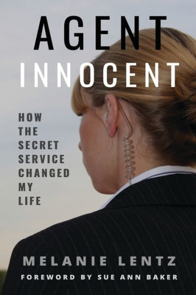 Agent Innocent: How The Secret Service Changed My Life