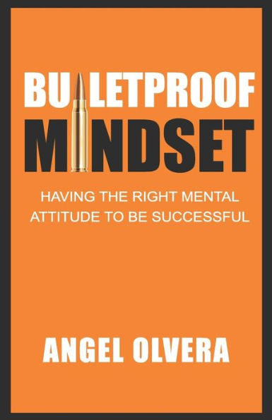 Bulletproof Mindset: Having The Right Mental Attitude To Be Successful