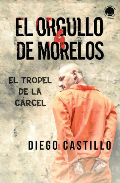 El Orgullo De Morelos 4: El Tropel De La Cßrcel (Spanish Edition)