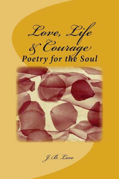 Love, Life & Courage: Poetry For The Soul