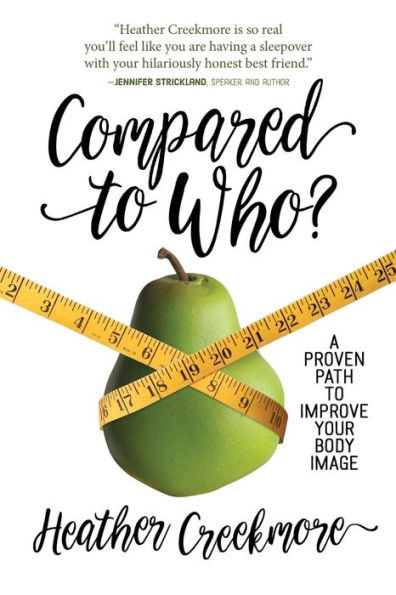 Compared To Who?: A Proven Path To Improve Your Body Image