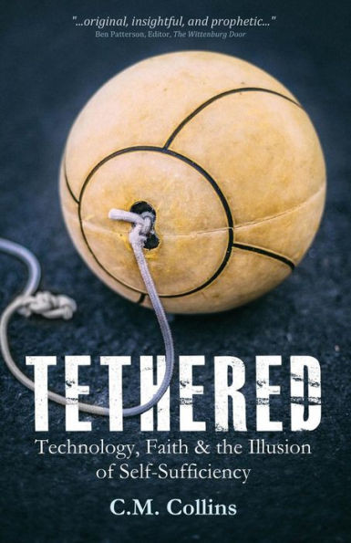 Tethered: Technology, Faith & The Illusion Of Self-Sufficiency