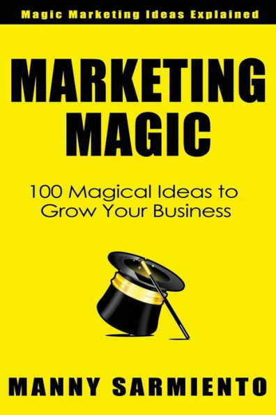 Marketing Magic: 100 Magical Ideas To Grow Your Business