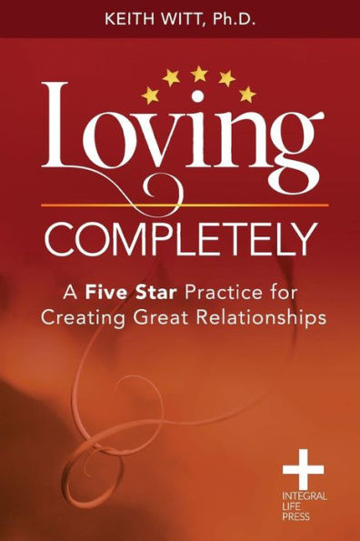 Loving Completely: A Five Star Practice For Creating Great Relationships