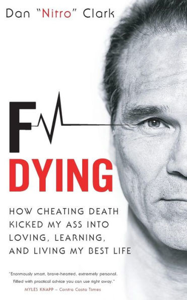 F Dying: How Cheating Death Kicked My Ass Into Loving, Learning And Living My Best Life