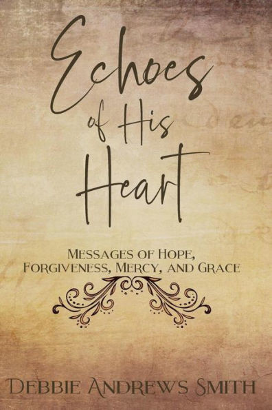Echoes Of His Heart: Messages Of Hope, Forgiveness, Mercy, And Grace
