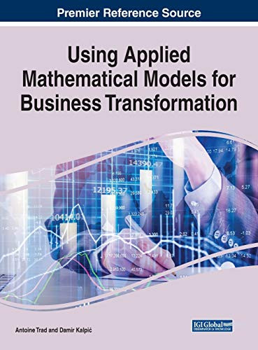 Using Applied Mathematical Models for Business Transformation (Advances in Business Information Systems and Analytics)