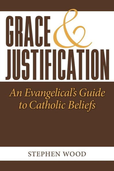 Grace & Justification: An Evangelical'S Guide To Catholic Beliefs
