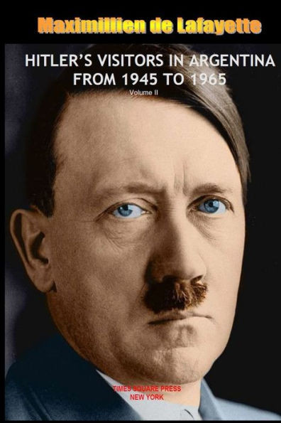 Hitler'S Visitors In Argentina From 1945 To 1965. Vol.2