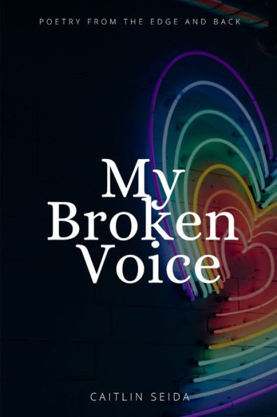 My Broken Voice: Poetry From The Edge And Back