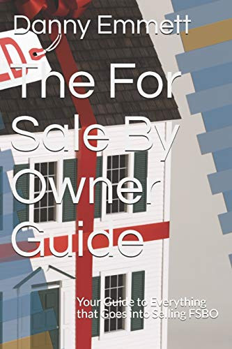 The For Sale By Owner Guide: Your Guide to Everything that Goes into Selling FSBO (Real Estate Information)