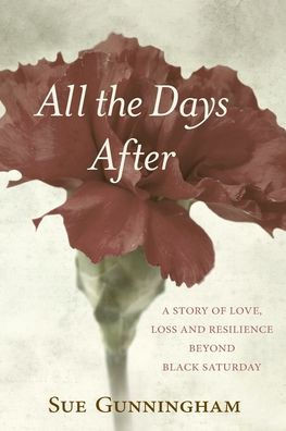 All The Days After: A Story Of Love, Loss And Resilience Beyond Black Saturday