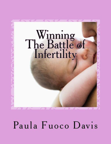 Winning The Battle Of Infertility: A Step-By-Step Strategy For Beating Infertility