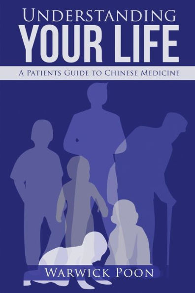 Understanding Your Life: A Patients Guide To Chinese Medicine