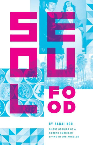 Seoul Food: Short Stories Of A Korean American Living In Los Angeles