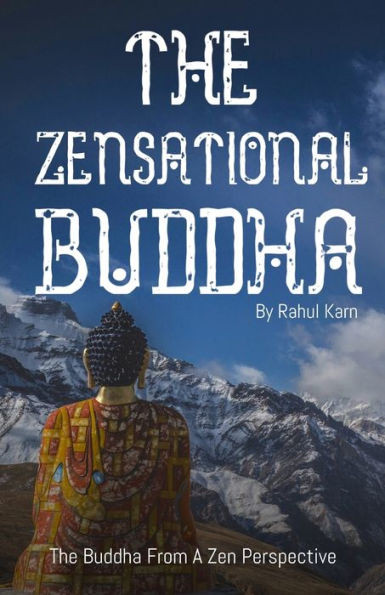 The Zensational Buddha: The Buddha From A Zen Perspective