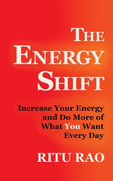 The Energy Shift: Increase Your Energy And Do More Of What You Want Every Day