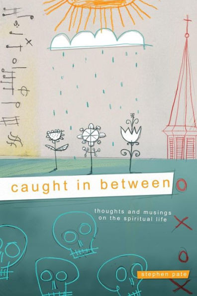 Caught In Between: Thoughts And Musings On The Spiritual Life