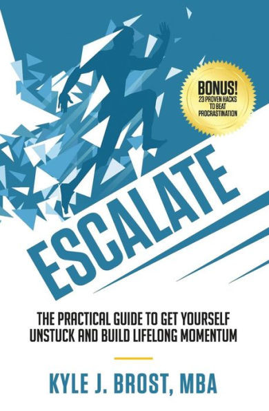 Escalate: The Practical Guide To Get Yourself Unstuck And Build Lifelong Momentum