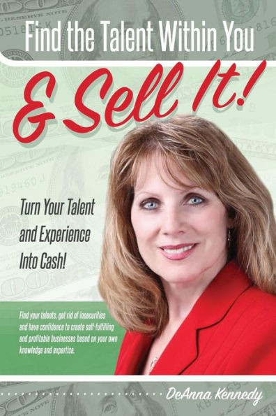 Find The Talent Within You And Sell It!: Turn Your Talent And Experience Into Cash!