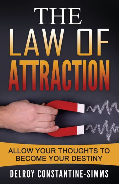 The Law Of Attraction: Enabling Your Positive Thoughts To Your Destiny