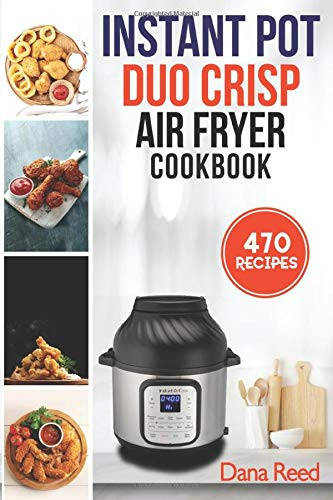 Instant Pot Duo Crisp Air Fryer Cookbook: 470 Delicious, Healthy and Fast Mouthwatering recipes for beginners. Learn and Prepare Perfect Crunchy Dishes Quickly and With Little Effort. - 9781801723503