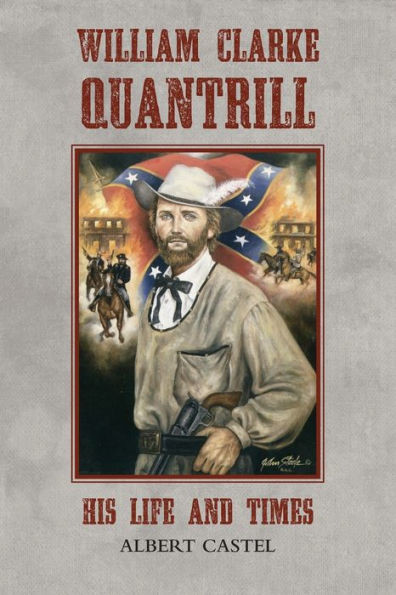 William Clarke Quantrill: His Life And Times