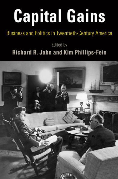 Capital Gains: Business And Politics In Twentieth-Century America (Hagley Perspectives On Business And Culture)