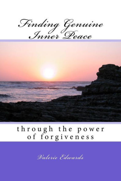 Finding Genuine Inner Peace: Through The Power Of Forgiveness