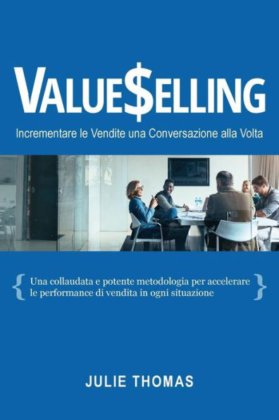 Valueselling: Incrementare Le Vendite Una Conversazione Alla Volta (Italian Edition)